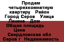 Продам четырехкомнатную квартиру › Район ­ Город Серов › Улица ­ Ленина › Дом ­ 244 › Общая площадь ­ 62 › Цена ­ 1 400 000 - Свердловская обл., Серов г. Недвижимость » Квартиры продажа   . Свердловская обл.,Серов г.